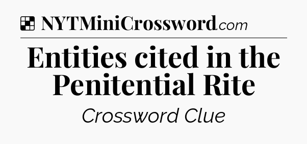 Solution: Entities cited in the Penitential Rite - NYT Crossword