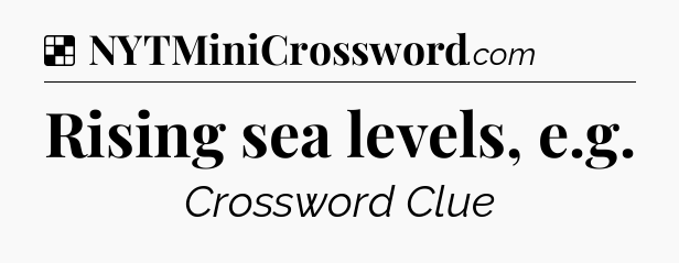 Solution: Rising sea levels, e.g - NYT Crossword