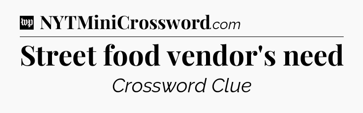 Street food vendor's need Crossword Clue