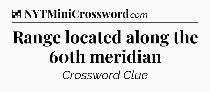 Solution: Range located along the 60th meridian - NYT Crossword