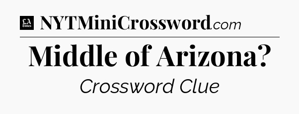 Middle of Arizona - LA Times Crossword
