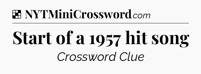 Solution: Start of a 1957 hit song - NYT Crossword