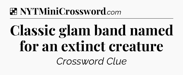 Solution: Classic glam band named for an extinct creature - NYT Crossword