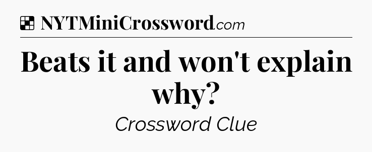 Solution: Beats it and won't explain why - NYT Crossword