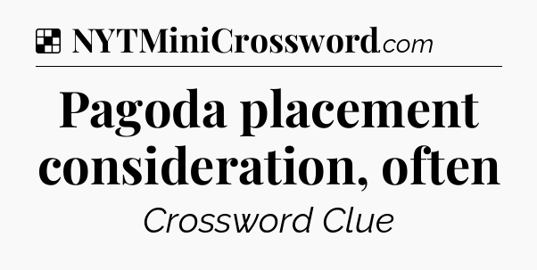 Solution: Pagoda placement consideration, often - NYT Crossword