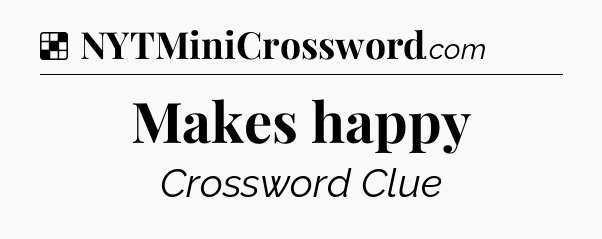 Solution: Makes happy - NYT Crossword