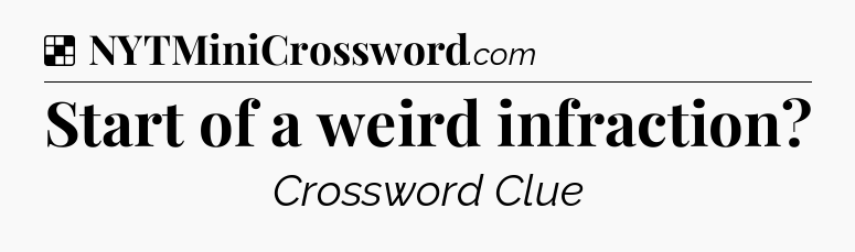 Solution: Start of a weird infraction - NYT Crossword
