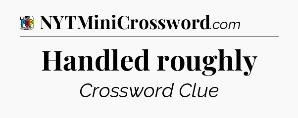 Handled roughly Crossword Clue