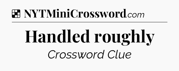 Solution: Handled roughly - NYT Crossword
