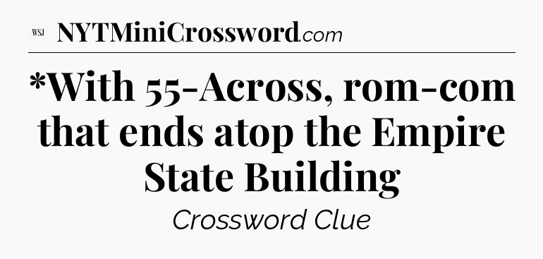 *With 55-Across, rom-com that ends atop the Empire State Building - WSJ Crossword