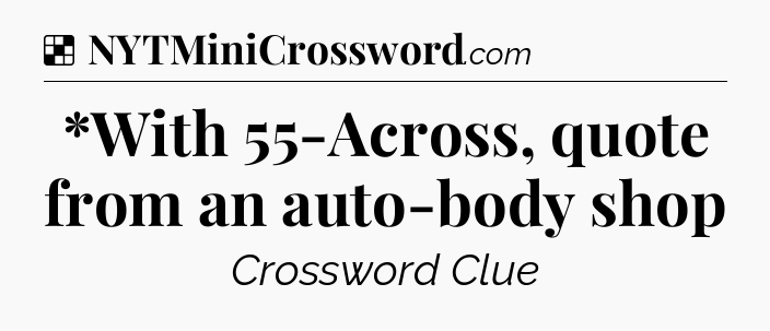 Solution: *With 55-Across, quote from an auto-body shop - NYT Crossword