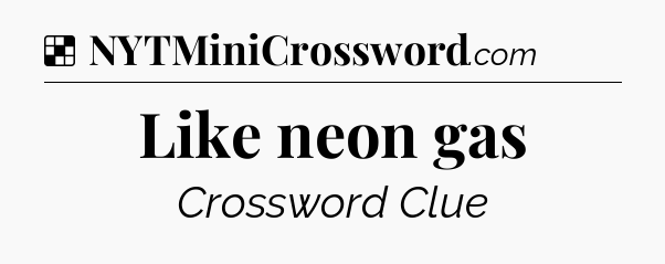 Solution: Like neon gas - NYT Crossword