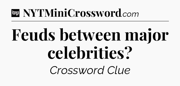Feuds between major celebrities Crossword Clue