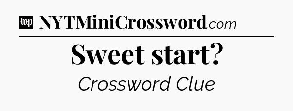 Sweet start Crossword Clue