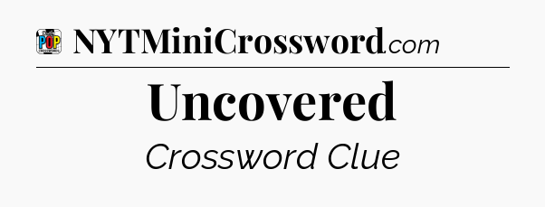 Uncovered Crossword Clue