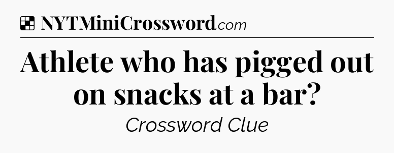 Solution: Athlete who has pigged out on snacks at a bar - NYT Crossword