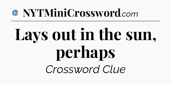 Lays out in the sun, perhaps Crossword Clue