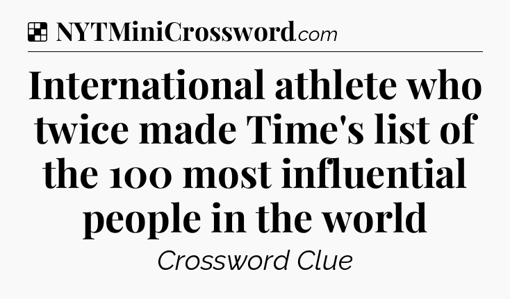 Solution: International athlete who twice made Time's list of the 100 most influential people in the world - NYT Crossword
