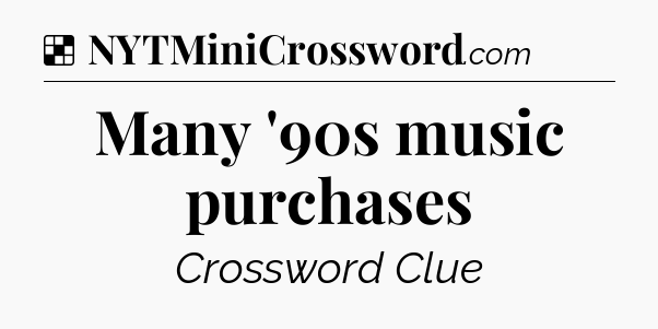 Solution: Many '90s music purchases - NYT Crossword