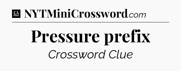 Pressure prefix - LA Times Crossword