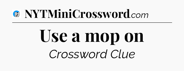 Use a mop on Crossword Clue