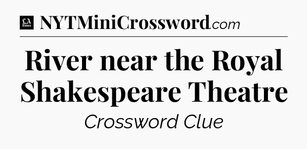 River near the Royal Shakespeare Theatre - LA Times Crossword