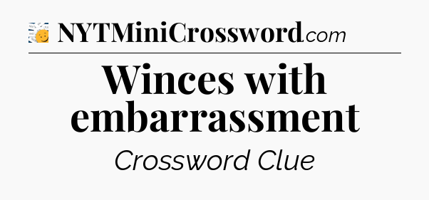 Winces with embarrassment - 7 Little Words