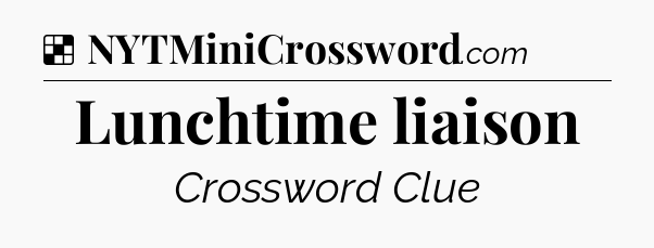 Solution: Lunchtime liaison - NYT Crossword