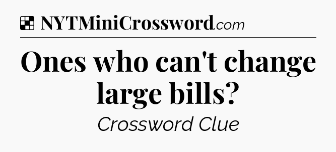 Solution: Ones who can't change large bills - NYT Crossword