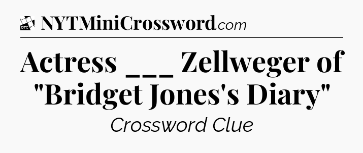 Actress ___ Zellweger of 