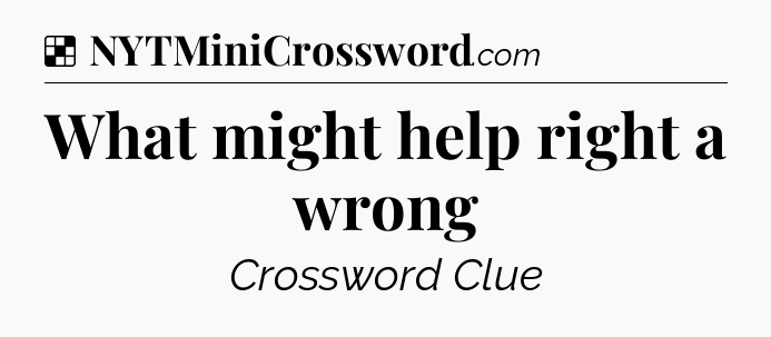 Solution: What might help right a wrong - NYT Crossword