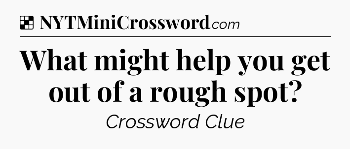 Solution: What might help you get out of a rough spot - NYT Crossword