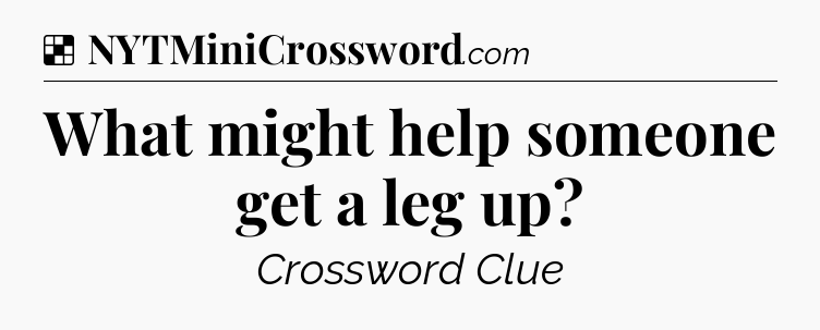 Solution: What might help someone get a leg up?  - NYT Crossword