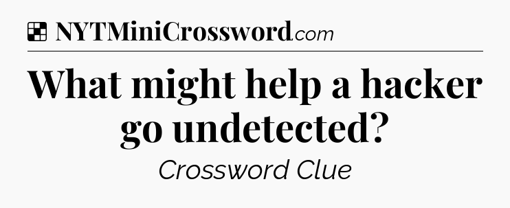 Solution: What might help a hacker go undetected - NYT Crossword