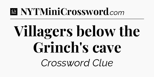 Villagers below the Grinch's cave - LA Times Crossword