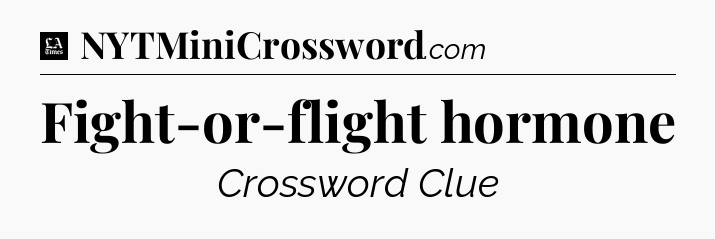 Fight-or-flight hormone - LA Times Crossword
