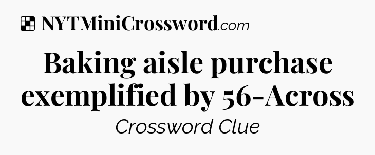 Solution: Baking aisle purchase exemplified by 56-Across - NYT Crossword