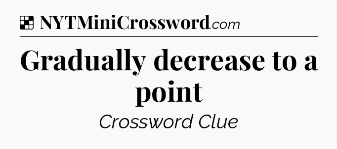 Solution: Gradually decrease to a point - NYT Crossword