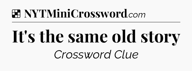 Solution: It's the same old story - NYT Crossword