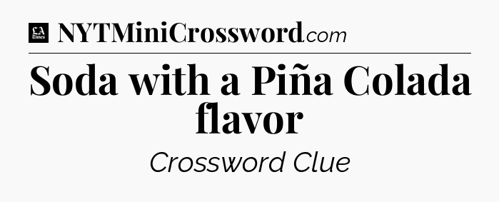 Soda with a Piña Colada flavor - LA Times Crossword
