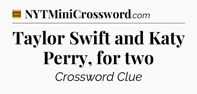 Taylor Swift and Katy Perry, for two crossword clue Eugene Sheffer