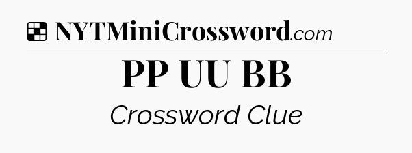 Solution: PP UU BB - NYT Crossword