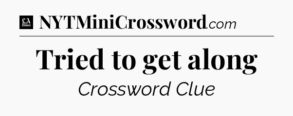 Tried to get along - LA Times Crossword