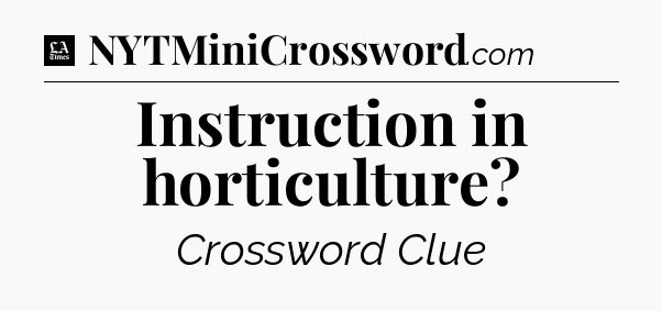 Instruction in horticulture - LA Times Crossword