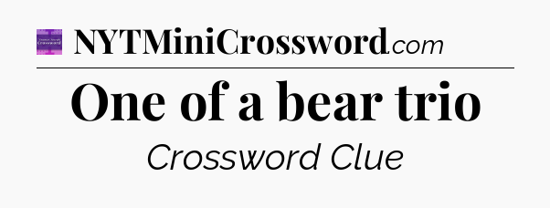 One of a bear trio - Thomas Joseph Crossword
