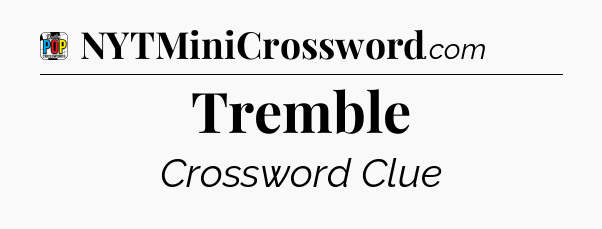 Tremble Crossword Clue