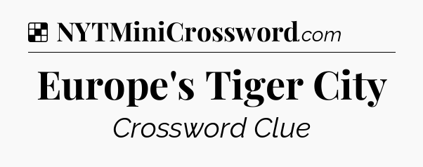 Solution: Europe's Tiger City - NYT Crossword