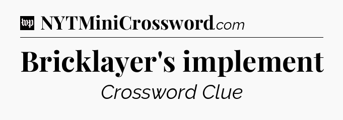 Bricklayer's implement Crossword Clue