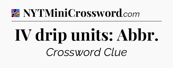 IV drip units: Abbr Crossword Clue