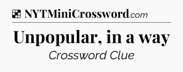 Solution: Unpopular, in a way - NYT Crossword